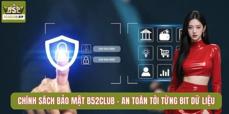Chính Sách Bảo Mật B52Club - An Toàn Tới Từng Bit Dữ Liệu
