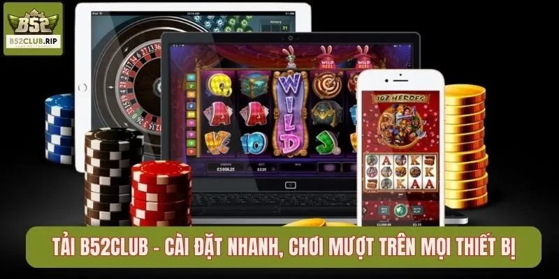 Tải B52Club – Cài Đặt Nhanh, Chơi Mượt Trên Mọi Thiết Bị