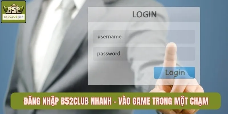 Đăng Nhập B52Club Nhanh – Vào Game Trong Một Chạm