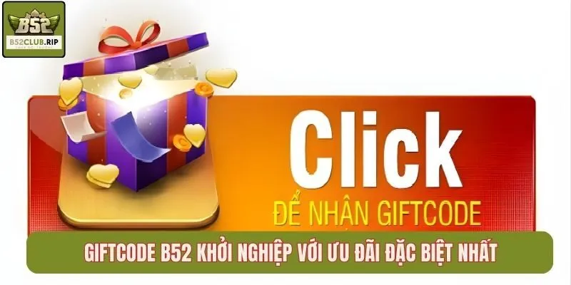 Giftcode B52 Khởi Nghiệp Với Ưu Đãi Đặc Biệt Nhất
