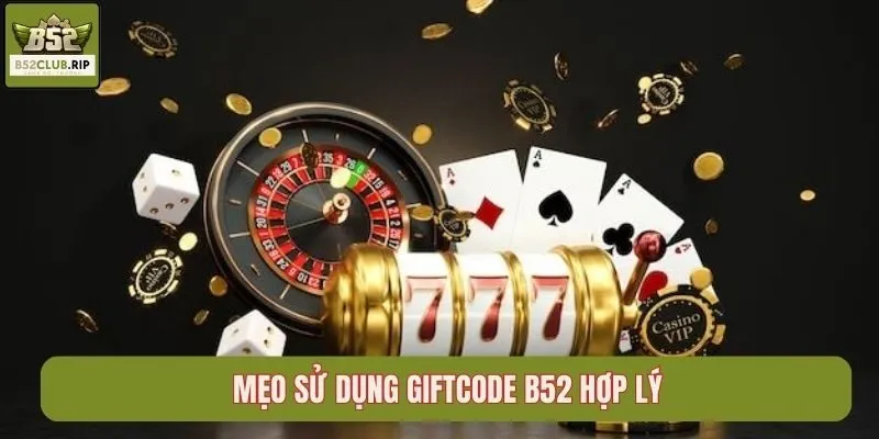 Mẹo sử dụng giftcode B52 hợp lý