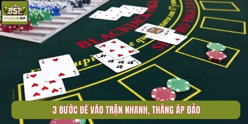 3 bước để vào trận nhanh, thắng áp đảo