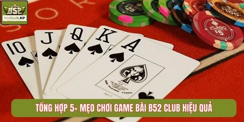 Tổng hợp 5+ mẹo chơi game bài B52 Club hiệu quả
