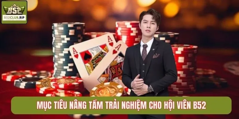 Mục tiêu nâng tầm trải nghiệm cho hội viên B52