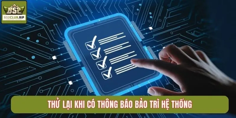 Thử lại khi có thông báo bảo trì hệ thống