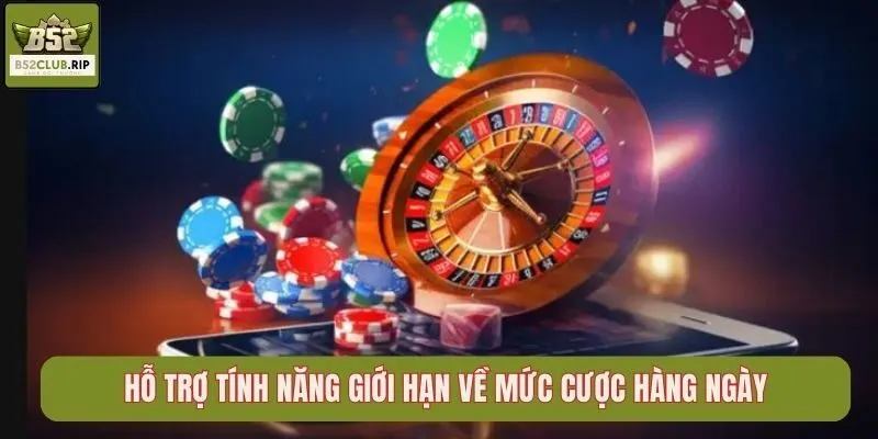 Hỗ trợ tính năng giới hạn về mức cược hàng ngày