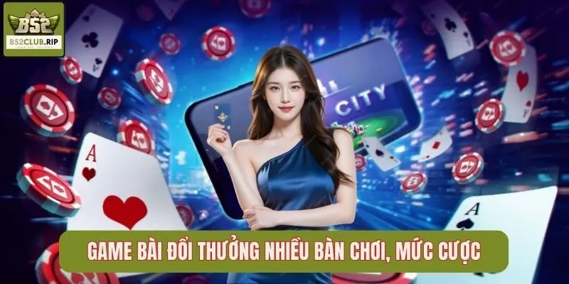 Game bài đổi thưởng b52club nhiều bàn chơi, mức cược
